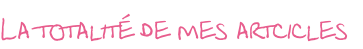 La totalité de mes artcicles