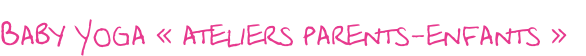 Baby Yoga « ateliers parents-enfants »
